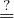 ?
=