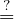 ?
=